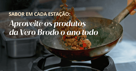 Sabor em cada estação: aproveite a linha Vero Brodo o ano todo!