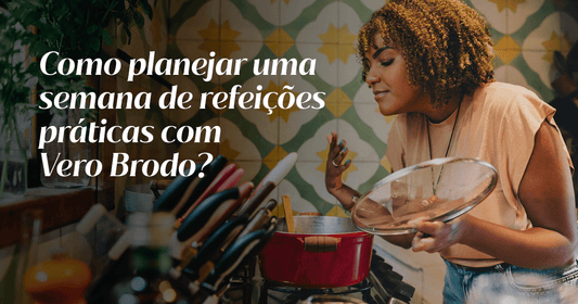 Como planejar uma semana de refeições práticas com Vero Brodo?