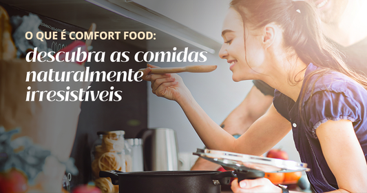 O que é comfort food: descubra as comidas naturalmente irresistíveis